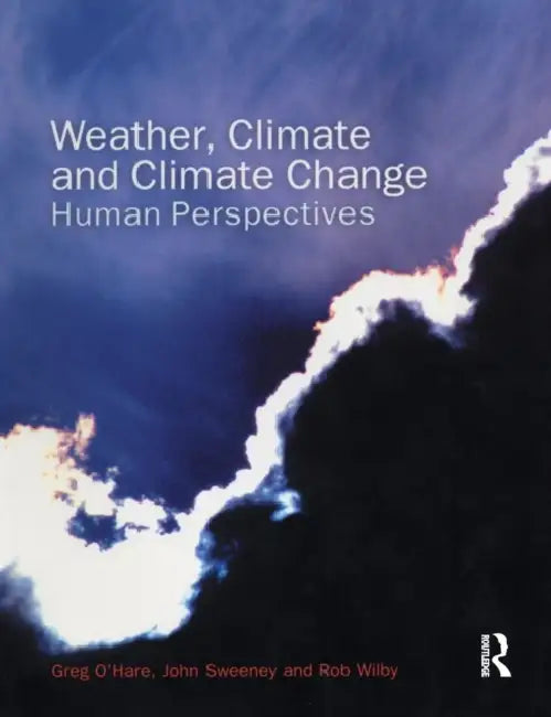 Weather, Climate and Climate Change: Human Perspectives by Greg O'Hare, John Sweeney, Rob Wilby