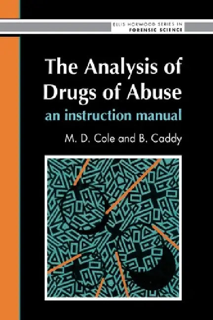 The Analysis of Drugs of Abuse: An Instruction Manual: An Instruction Manual by M. D. Cole, B. Caddy