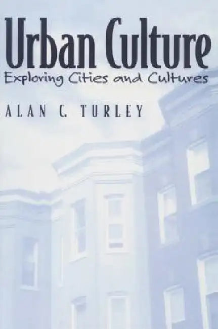 Urban Culture: Exploring Cities and Cultures by Alan Turley