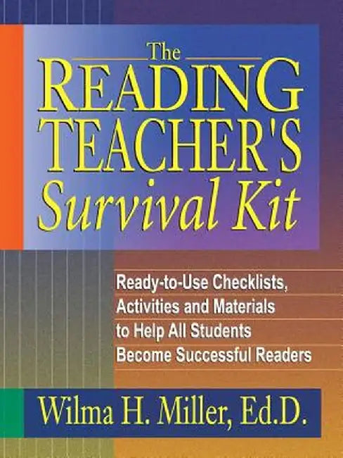 The Reading Teacher's Survival Kit: Ready-To-Use Checklists, Activities and Materials to Help All Students Become Successful Readers by Wilma H. Miller
