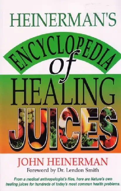 Heinerman's Encyclopedia of Healing Juices: From a Medical Anthropologist's Files, Here Are Nature's Own Healing Juices for Hundreds of Today's Most C by John Heinerman