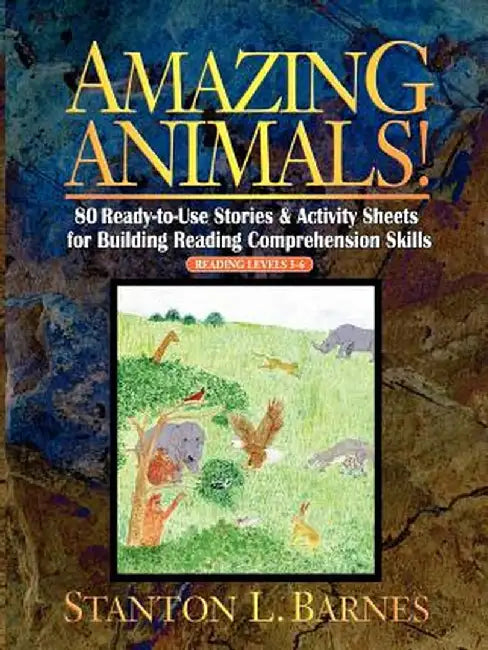 Amazing Animals!: 80 Ready-To-Use Stories & Activity Sheets for Building Reading Comprehension Skills by Stanton L. Barnes