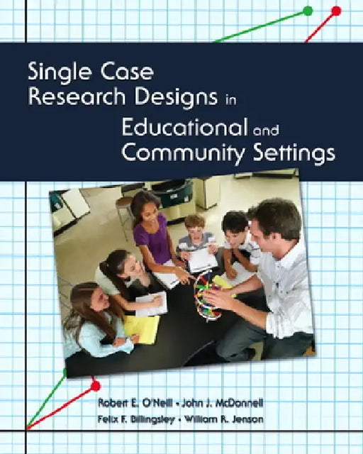 Single Case Research Designs in Educational and Community Settings by Robert O'Neill, John McDonnell, Felix Billingsley