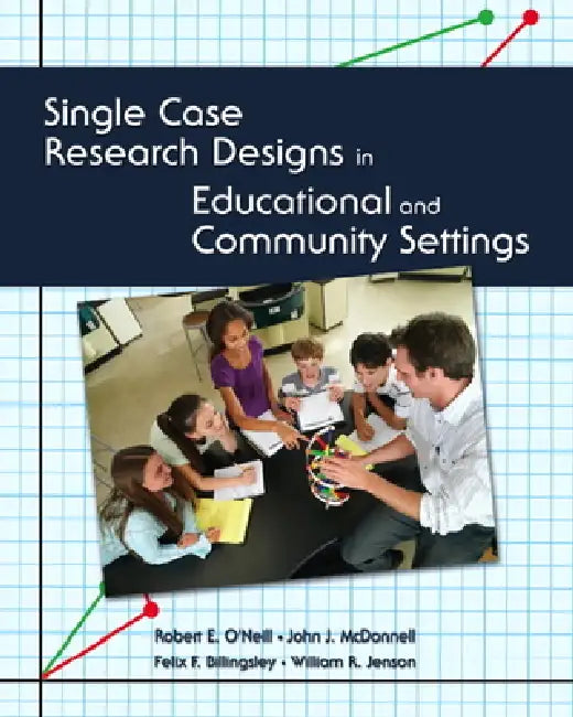 Single Case Research Designs in Educational and Community Settings by Robert O'Neill, John McDonnell, Felix Billingsley