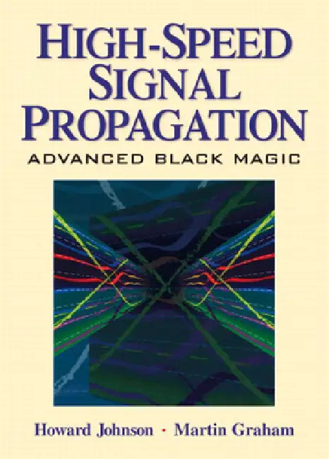 High Speed Signal Propagation: Advanced Black Magic by Howard Johnson