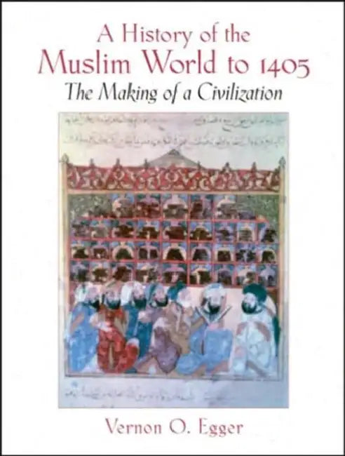 A History of the Muslim World to 1405: The Making of a Civilization by Egger Vernon