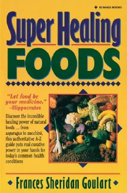 Super Healing Foods: Discover the Incredible Healing Power of Natural Foods by Frances Sheridan Goulart