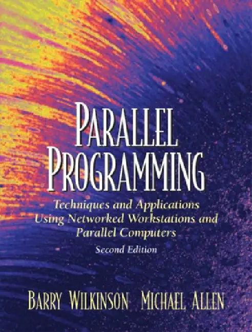 Parallel Programming: Techniques and Applications Using Networked Workstations and Parallel Computers by Barry Wilkinson, Michael Allen