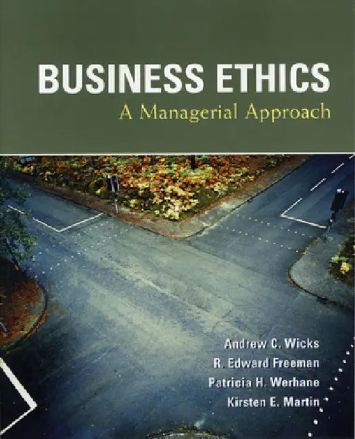 Business Ethics by Andrew Wicks, R. Freeman, Patricia Werhane