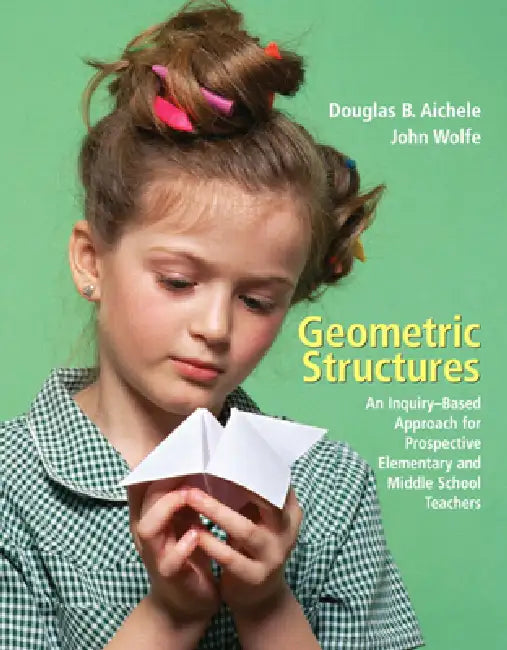 Geometric Structures: An Inquiry-Based Approach for Prospective Elementary and Middle School Teachers by Douglas Aichele, John Wolfe