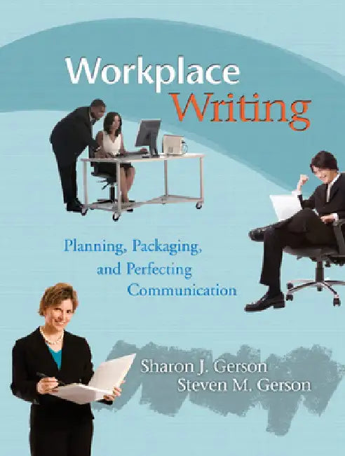 Workplace Writing: Planning, Packaging, and Perfecting Communication by Sharon Gerson, Steven Gerson