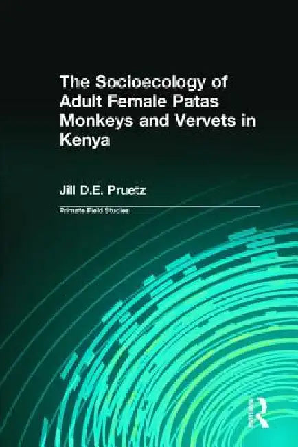 The Socioecology of Adult Female Patas Monkeys and Vervets in Kenya by Pruetz Jill