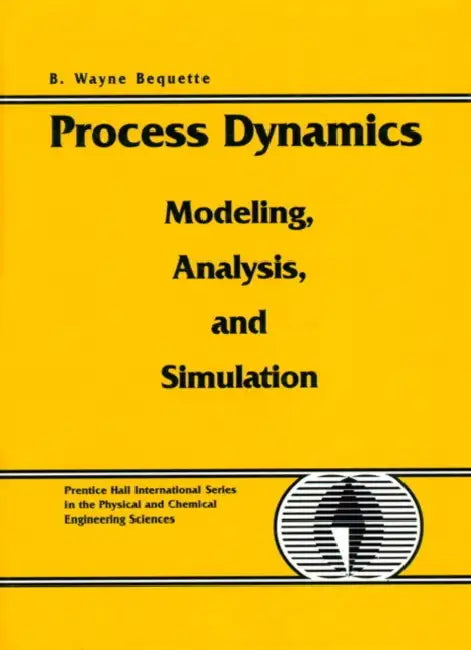 Process Dynamics: Modeling, Analysis and Simulation [With Includes Platform-Independent M-Files for MATLAB..] by B. Wayne Bequette, Wayne B. Bequette