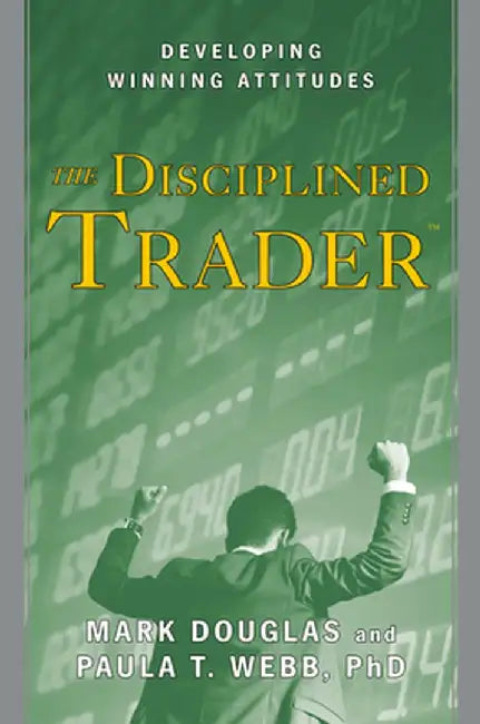 The Disciplined Trader: Developing Winning Attitudes by Mark Douglas