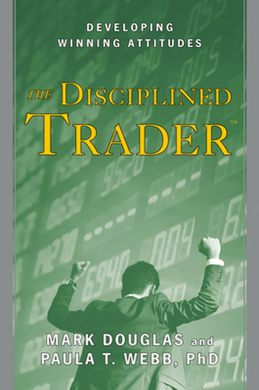 The Disciplined Trader: Developing Winning Attitudes by Mark Douglas