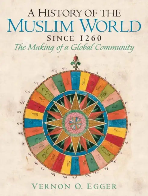 A History of the Muslim World Since 1260: The Making of a Global Community by Egger Vernon