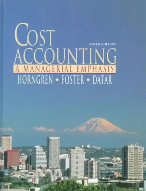 Cost Accounting - A Managerial Emphasis: A Managerial Emphasis by Charles T. Horngren, George Foster, Srikant Datar