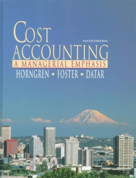Cost Accounting - A Managerial Emphasis: A Managerial Emphasis by Charles T. Horngren, George Foster, Srikant Datar