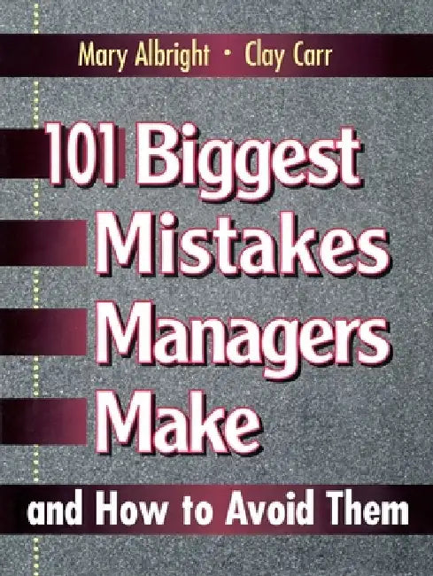 101 Biggest Mistakes Managers Make and How to Avoid Them by Mary Albright