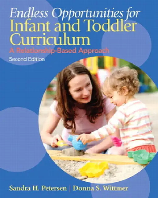 Endless Opportunities for Infant and Toddler Curriculum: A Relationship-Based Approach by Sandra Petersen, Donna Wittmer