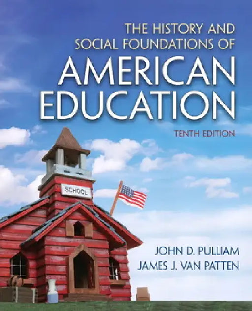 The History and Social Foundations of American Education by John Pulliam, James Van Patten