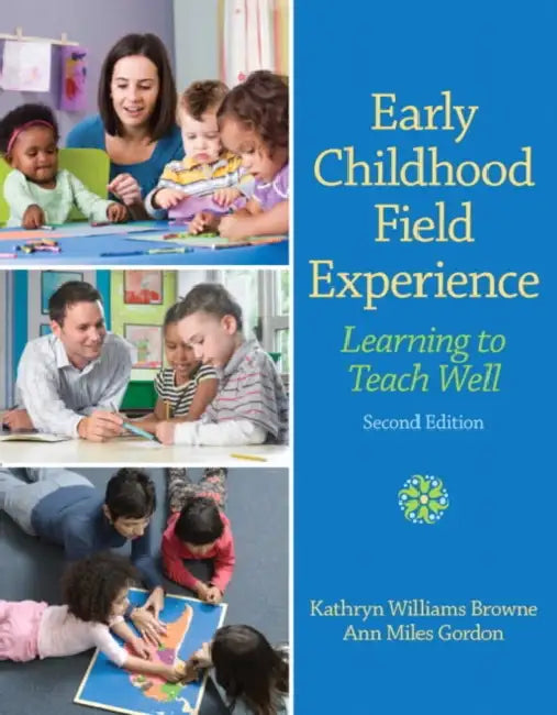 Early Childhood Field Experience: Learning to Teach Well by Kathryn Browne, Ann Gordon