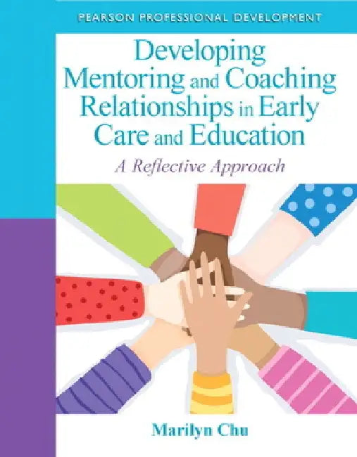 Developing Mentoring and Coaching Relationships in Early Care and Education: A Reflective Approach by Marilyn Chu