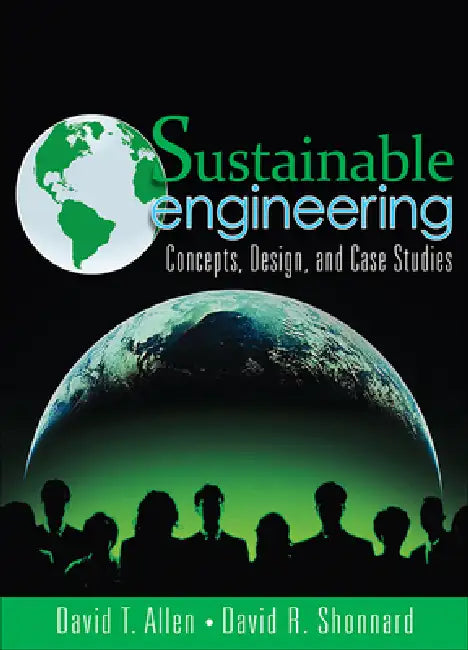 Sustainable Engineering: Concepts, Design and Case Studies by David Allen, David Shonnard