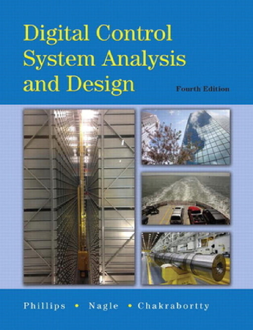 Digital Control System Analysis & Design by Charles Phillips, H. Nagle, Aranya Chakrabortty