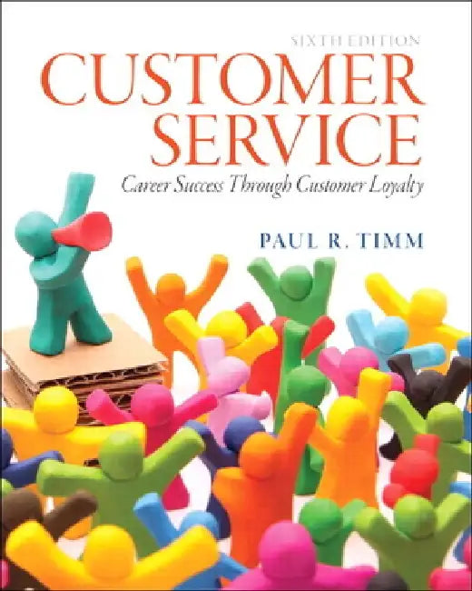 Customer Service: Career Success Through Customer Loyalty by Paul R. Timm