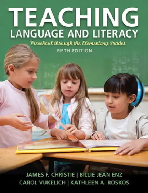 Teaching Language and Literacy: Preschool Through the Elementary Grades by Carol Vukelich, James Christie, Billie Enz