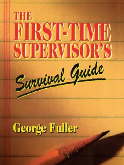 The First-Time Supervisor's Survival Guide by George Fuller