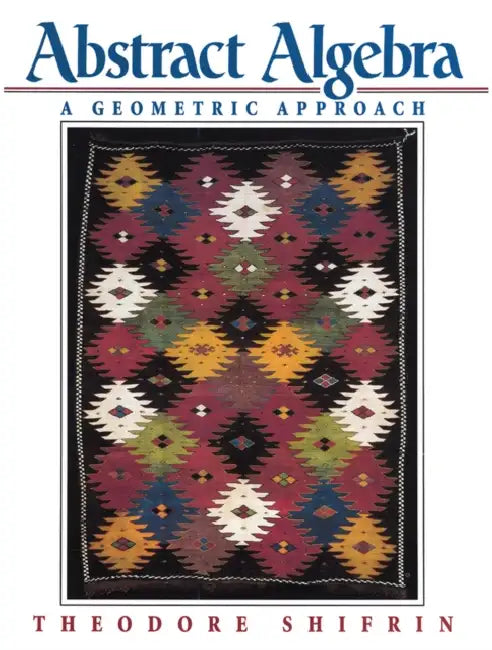 Abstract Algebra: A Geometric Approach by Theodore Shifrin