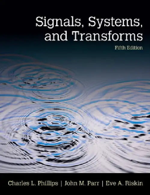 Signals, Systems, and Transforms by Charles Phillips, John Parr, Eve Riskin