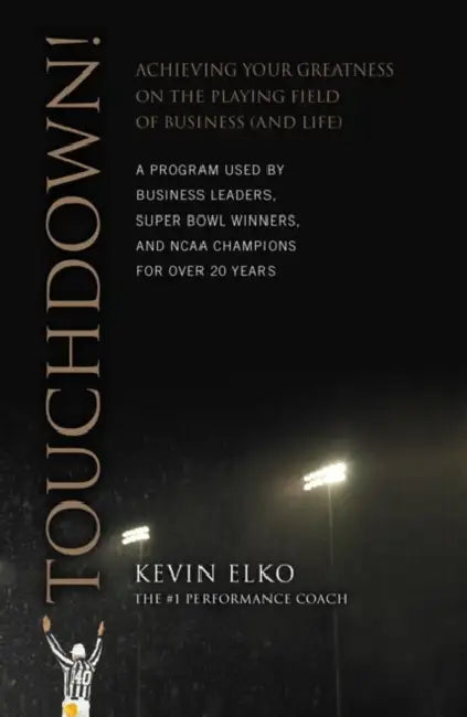 Touchdown!: Achieving Your Greatness on the Playing Field of Business (and Life) by Kevin Elko