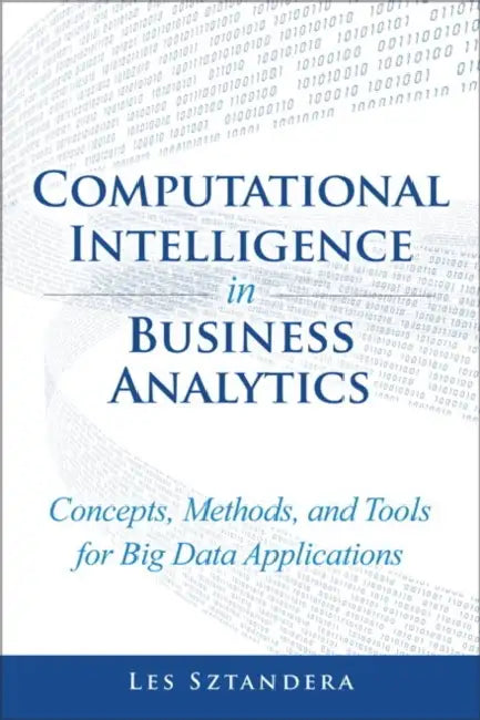 Computational Intelligence In Business Analytics Concepts Methods And Tools For Big Data by Les Sztandera