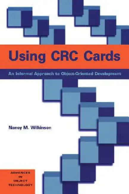 Using CRC Cards: An Informal Approach to Object-Oriented Development by Nancy M. Wilkinson, Richard S. Wiener