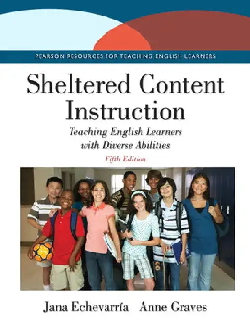 Sheltered Content Instruction: Teaching English Learners with Diverse Abilities by Jana Echevarria