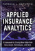 Applied Insurance Analytics: A Framework for Driving More Value from Data Assets, Technologies, and Tools by Patricia Saporito