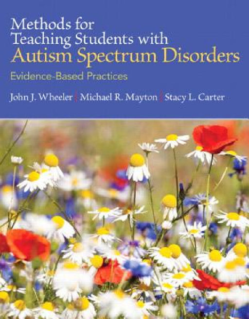 Methods for Teaching Students with Autism Spectrum Disorders: Evidence-Based Practices, Pearson Etext with Loose-Leaf Version -- Access Card Package by John Wheeler, Michael Mayton, Stacy Carter