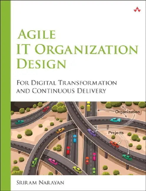 Agile It Organization Design: For Digital Transformation and Continuous Delivery by Sriram Narayan
