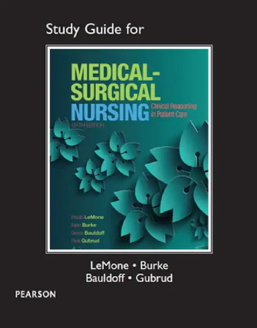 Study Guide for Lemone and Burke's Medical-Surgical Nursing: Clinical Reasoning in Patient Care by Priscilla Lemone, Karen Burke, Gerene Bauldoff