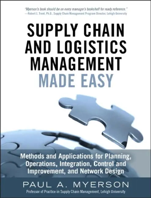 Supply Chain and Logistics Management Made Easy: Methods and Applications for Planning, Operations, Integration, Control and Improvement, and Network by Paul A. Myerson