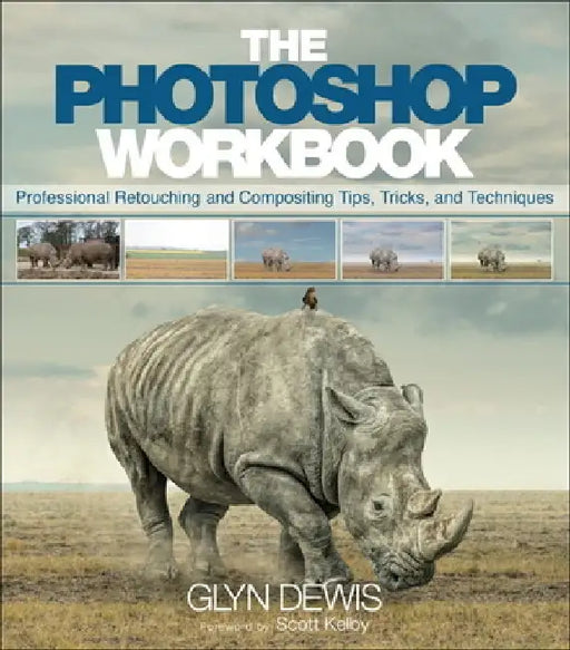 The Photoshop Workbook: Professional Retouching and Compositing Tips, Tricks, and Techniques by Glyn Dewis