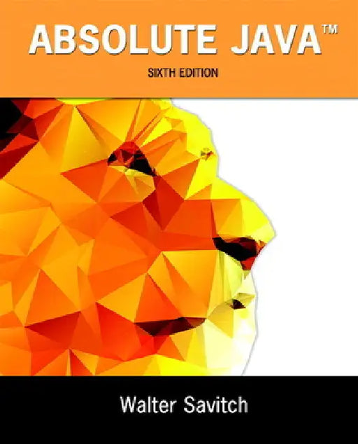 Absolute Java: Walter Savitch, University of California, San Diego; Contributor, Kenrick Mock, University of Alaska Anchorage by Walter Savitch, Kenrick Mock