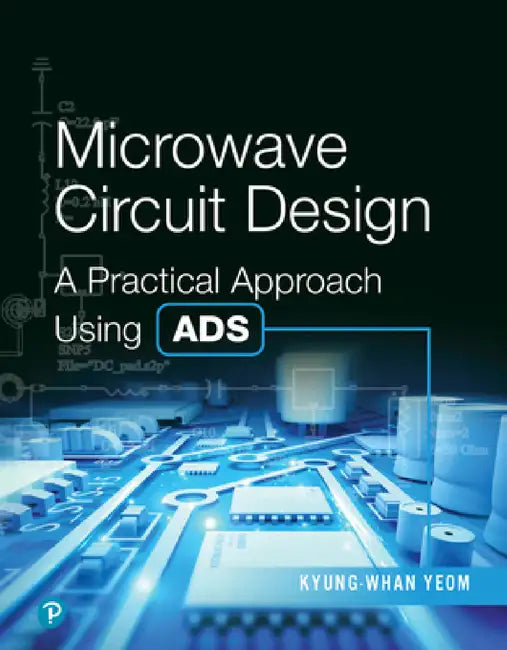 Microwave Circuit Design: A Practical Approach Using Ads by Kyung-Whan Yeom
