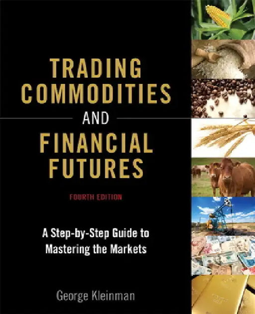 Trading Commodities and Financial Futures: A Step-By-Step Guide to Mastering the Markets by George Kleinman