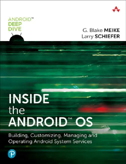 Inside the Android OS: Building, Customizing, Managing and Operating Android System Services by G. Blake Meike