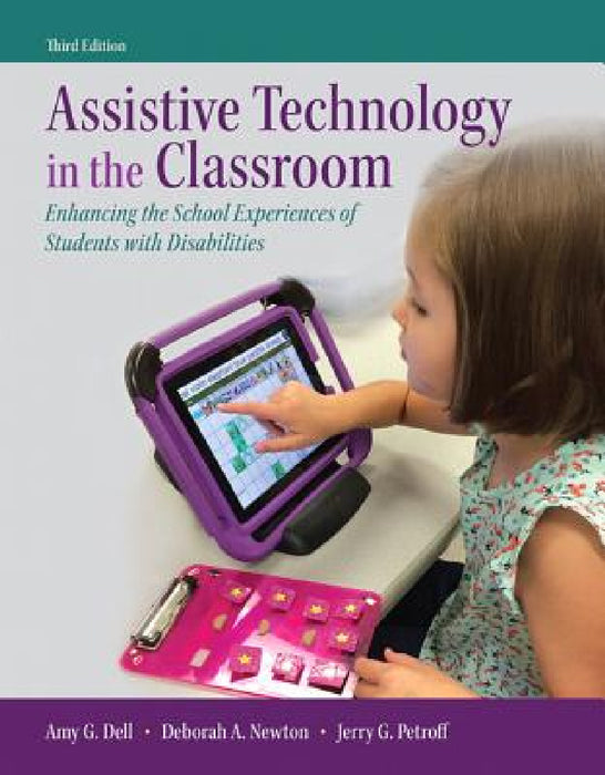 Assistive Technology in the Classroom: Enhancing the School Experiences of Students with Disabilities, Enhanced Pearson Etext with Loose-Leaf Version by Amy Dell, Deborah Newton, Jerry Petroff