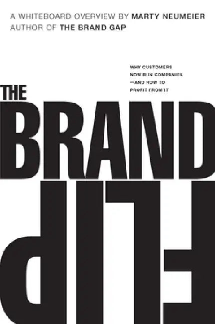 The Brand Flip: Why Customers Now Run Companies and How to Profit from It by Marty Neumeier